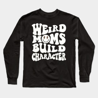 Werid Moms Build Character Mothers Day Long Sleeve T-Shirt